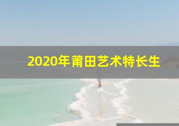 2020年莆田艺术特长生