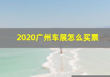 2020广州车展怎么买票