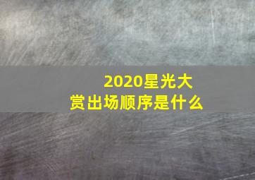 2020星光大赏出场顺序是什么