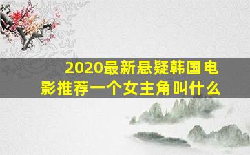 2020最新悬疑韩国电影推荐一个女主角叫什么