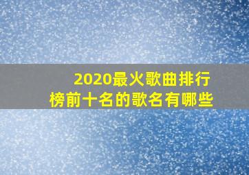 2020最火歌曲排行榜前十名的歌名有哪些