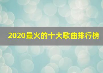 2020最火的十大歌曲排行榜