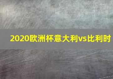 2020欧洲杯意大利vs比利时