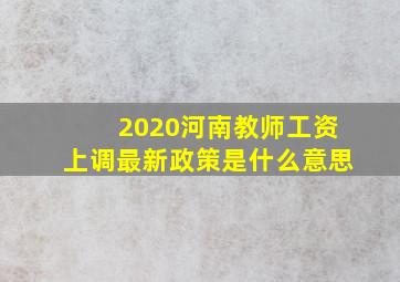 2020河南教师工资上调最新政策是什么意思