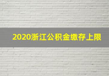 2020浙江公积金缴存上限