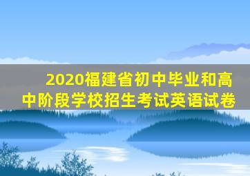 2020福建省初中毕业和高中阶段学校招生考试英语试卷