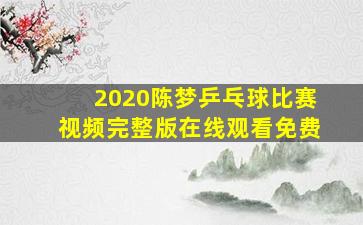 2020陈梦乒乓球比赛视频完整版在线观看免费