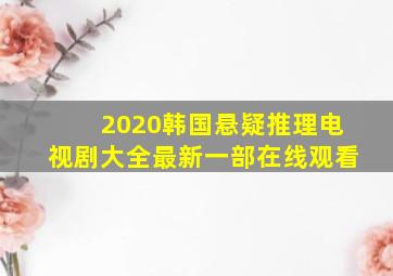 2020韩国悬疑推理电视剧大全最新一部在线观看