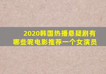 2020韩国热播悬疑剧有哪些呢电影推荐一个女演员