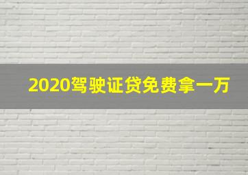 2020驾驶证贷免费拿一万