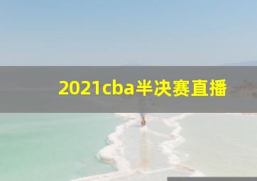 2021cba半决赛直播