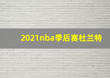 2021nba季后赛杜兰特