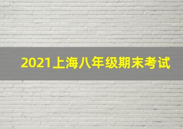 2021上海八年级期末考试