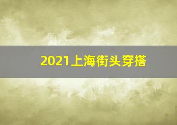 2021上海街头穿搭