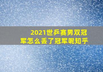 2021世乒赛男双冠军怎么丢了冠军呢知乎