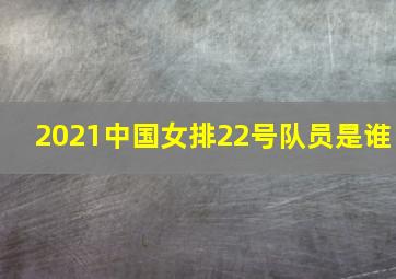 2021中国女排22号队员是谁