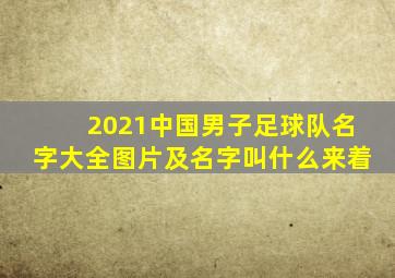 2021中国男子足球队名字大全图片及名字叫什么来着