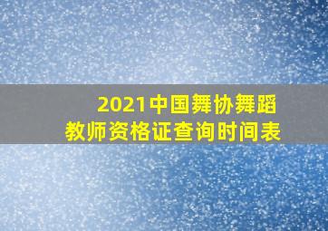 2021中国舞协舞蹈教师资格证查询时间表