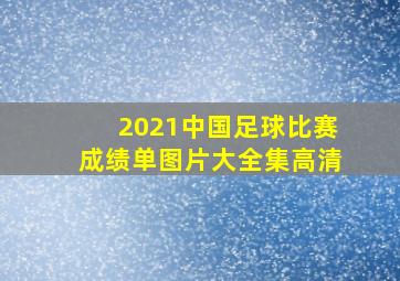 2021中国足球比赛成绩单图片大全集高清