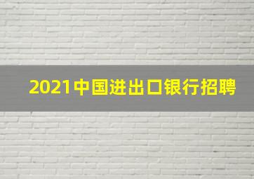 2021中国进出口银行招聘