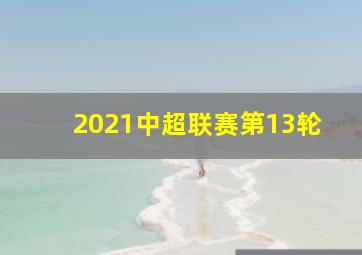 2021中超联赛第13轮