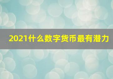 2021什么数字货币最有潜力