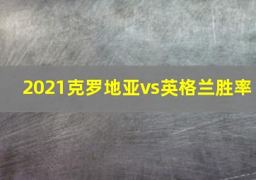 2021克罗地亚vs英格兰胜率