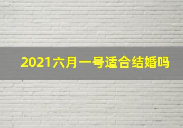 2021六月一号适合结婚吗