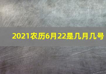 2021农历6月22是几月几号