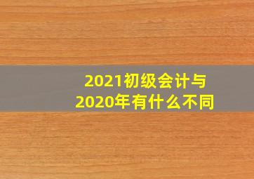 2021初级会计与2020年有什么不同