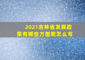 2021吉林省发展政策有哪些方面呢怎么写