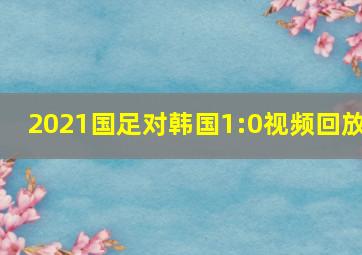 2021国足对韩国1:0视频回放