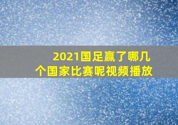 2021国足赢了哪几个国家比赛呢视频播放