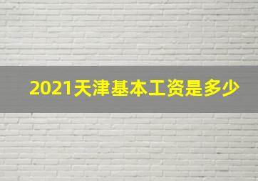 2021天津基本工资是多少