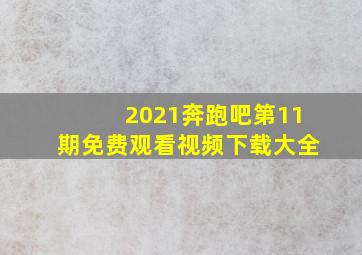 2021奔跑吧第11期免费观看视频下载大全