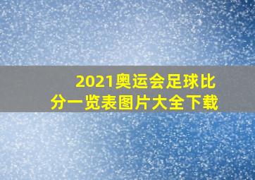 2021奥运会足球比分一览表图片大全下载