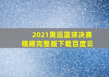 2021奥运篮球决赛视频完整版下载百度云