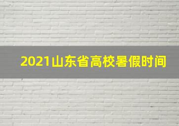 2021山东省高校暑假时间