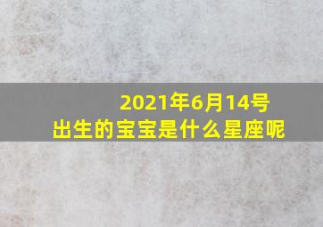 2021年6月14号出生的宝宝是什么星座呢