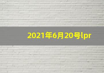 2021年6月20号lpr