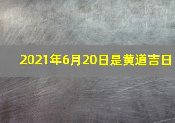 2021年6月20日是黄道吉日