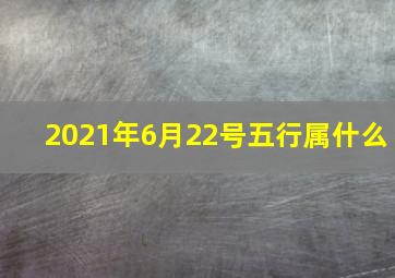 2021年6月22号五行属什么