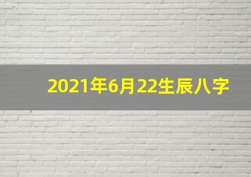 2021年6月22生辰八字