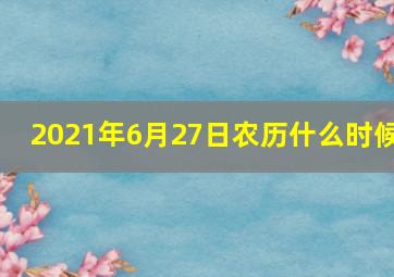 2021年6月27日农历什么时候