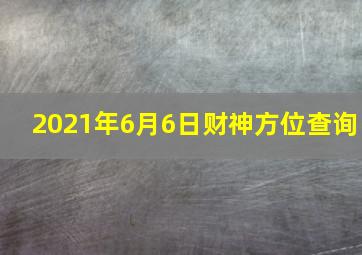 2021年6月6日财神方位查询