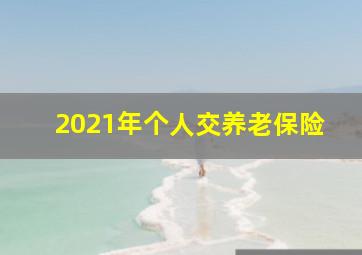 2021年个人交养老保险