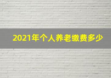 2021年个人养老缴费多少