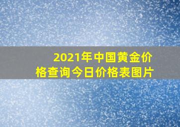 2021年中国黄金价格查询今日价格表图片