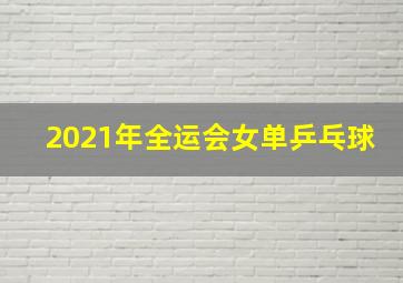 2021年全运会女单乒乓球