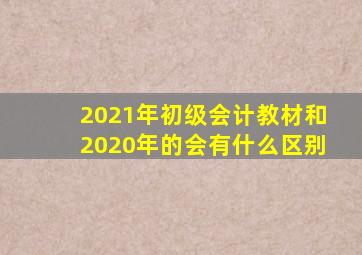 2021年初级会计教材和2020年的会有什么区别